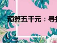 预算五千元：寻找性价比高的笔记本推荐