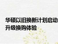华硕以旧换新计划启动：轻松实现旧机换新梦想！官网全面升级换购体验