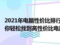 2021年电脑性价比排行榜：热门机型一网打尽，选购指南助你轻松找到高性价比电脑