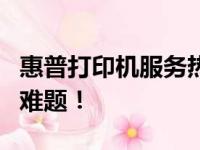 惠普打印机服务热线专业解答，解决您的打印难题！