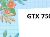 GTX 750Ti显卡功耗解析