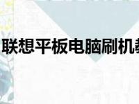 联想平板电脑刷机教程：详细步骤与注意事项
