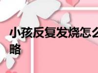 小孩反复发烧怎么办？家长必看的有效应对策略