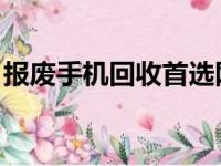 报废手机回收首选网站，专业处理环保再利用