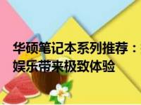 华硕笔记本系列推荐：探寻最佳笔记本系列，为您的工作与娱乐带来极致体验
