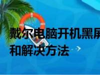 戴尔电脑开机黑屏无法启动怎么办？常见问题和解决方法