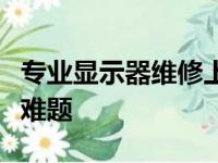 专业显示器维修上门服务，快速解决您的显示难题