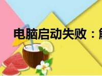 电脑启动失败：解决开机无法启动的问题