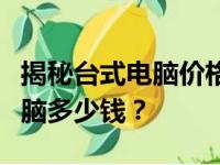 揭秘台式电脑价格底线：一台最便宜的台式电脑多少钱？