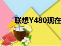 联想Y480现在还能否胜任日常使用？