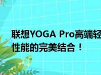 联想YOGA Pro高端轻薄本YT3X9-新锐体验评测：设计与性能的完美结合！