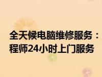 全天候电脑维修服务：附近电脑故障立即响应，专业维修工程师24小时上门服务
