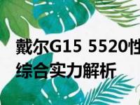 戴尔G15 5520性能评测：高端游戏笔记本的综合实力解析