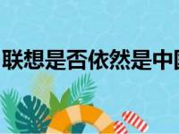 联想是否依然是中国企业？探究其背景与现状