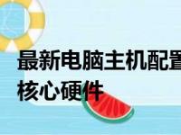 最新电脑主机配置推荐：打造高性能计算机的核心硬件