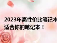 2023年高性价比笔记本推荐指南：选购不踩坑，轻松找到最适合你的笔记本！