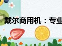 戴尔商用机：专业之选，助力企业高效运转