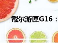 戴尔游匣G16：游戏笔记本的巅峰之作