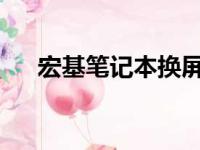 宏基笔记本换屏幕价格解析及费用预估