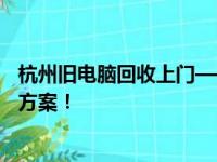杭州旧电脑回收上门——专业团队，环保处理，一站式解决方案！