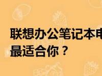 联想办公笔记本电脑系列优选指南：哪个系列最适合你？
