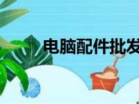 电脑配件批发网站推荐及购买指南
