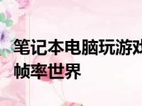 笔记本电脑玩游戏推荐配置详解：带你领略高帧率世界