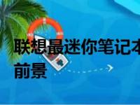 联想最迷你笔记本全解析：设计、性能与市场前景