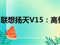 联想扬天V15：高性能商务笔记本的细致解析