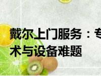 戴尔上门服务：专业便捷，一站式解决您的技术与设备难题