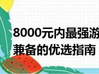 8000元内最强游戏笔记本推荐：性能与价格兼备的优选指南