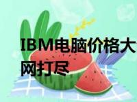 IBM电脑价格大全：最新报价及优惠信息一网打尽