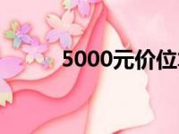 5000元价位笔记本电脑配置详解