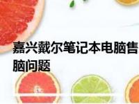 嘉兴戴尔笔记本电脑售后服务中心：专业售后，解决您的电脑问题