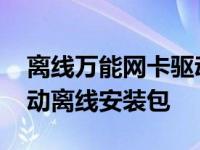 离线万能网卡驱动下载大全：PC必备网卡驱动离线安装包