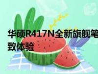 华硕R417N全新旗舰笔记本评测：性能与设计并行不悖的极致体验