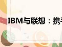 IBM与联想：携手共筑未来数字世界之旅