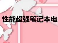性能超强笔记本电脑排行，选对不花冤枉钱！
