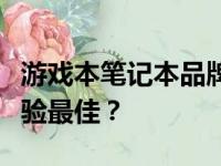 游戏本笔记本品牌排行榜：哪个品牌的游戏体验最佳？