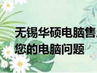 无锡华硕电脑售后维修服务网点 - 专业解决您的电脑问题