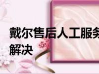 戴尔售后人工服务全方位指南：从求助到满意解决