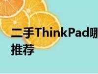 二手ThinkPad哪款型号最出色？选购指南及推荐