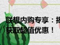 联想内购专享：揭秘内部购物优势，让你轻松获取超值优惠！