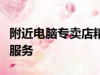 附近电脑专卖店精选，一站式选购电脑及配件服务
