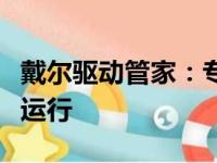 戴尔驱动管家：专业驱动管理，助力设备高效运行
