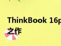 ThinkBook 16p：高性能轻薄笔记本的巅峰之作