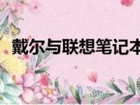 戴尔与联想笔记本电脑：哪一款更胜一筹？