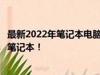 最新2022年笔记本电脑排行榜，选购指南助你挑选最适合的笔记本！
