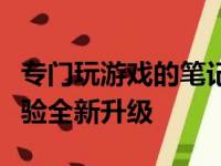 专门玩游戏的笔记本电脑：性能至上，游戏体验全新升级