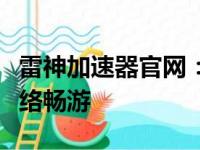雷神加速器官网：专业加速服务，助力你的网络畅游